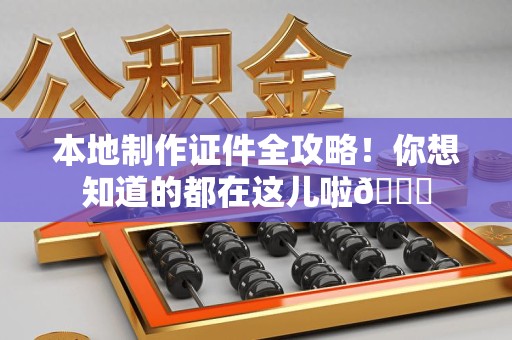 浦城本地制作证件全攻略!你想知道的都在这儿啦😎 浦城本地制作证件全攻略!你想知道的都在这儿啦😎